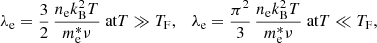 Mathematical equation: $$ \begin{aligned} \lambda _\mathrm{e} = \frac{3}{2}\, \frac{n_\mathrm{e} k_\mathrm{B} ^2 T}{m_\mathrm{e} ^* \nu } \text{ at} T\gg T_\mathrm{F} , \quad \lambda _\mathrm{e} = \frac{\pi ^2}{3}\, \frac{n_\mathrm{e} k_\mathrm{B} ^2 T}{m_\mathrm{e} ^* \nu } \text{ at} T\ll T_\mathrm{F} , \end{aligned} $$
