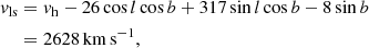 Mathematical equation: $$ \begin{aligned} { v}_\mathrm{ls}&= { v}_{\rm h} - 26 \cos l \cos b + 317 \sin l \cos b - 8 \sin b \\&= 2628\,{\mathrm{km}\,\mathrm{s}^{-1}}, \nonumber \end{aligned} $$