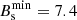 $ B^{\mathrm{min}}_{\mathrm{s}}=7.4 $