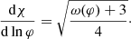 $$ \begin{aligned} \frac{\mathrm{d}\chi }{\mathrm{d}\ln \varphi } = \sqrt{\frac{\omega {(\varphi )} +3}{4}}\cdot \end{aligned} $$