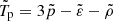 $ \tilde{T}_{\mathrm{p}} = 3\tilde{p} - \tilde{\varepsilon} - \tilde{\rho} $