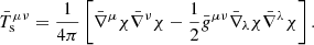 $$ \begin{aligned} \bar{T}_{\mathrm{s} }^{\mu \nu }=\frac{1}{4\pi }\left[\bar{\nabla }^\mu \chi \bar{\nabla }^\nu \chi - \frac{1}{2} \bar{g}^{\mu \nu } \bar{\nabla }_\lambda \chi \bar{\nabla }^\lambda \chi \right]. \end{aligned} $$