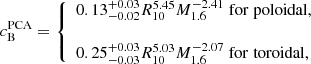 $$ \begin{aligned}&c^\mathrm{PCA}_{\rm B} = {\left\{ \begin{array}{ll} 0.13^{+0.03}_{-0.02} R_{10}^{5.45} M_{1.6}^{-2.41} \;\mathrm{for\; poloidal,}\\ \\ 0.25^{+0.03}_{-0.03} R_{10}^{5.03} M_{1.6}^{-2.07} \;\mathrm{for\; toroidal,} \end{array}\right.} \end{aligned} $$