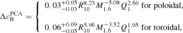 $$ \begin{aligned}&\Delta c^\mathrm{PCA}_{\rm B} = {\left\{ \begin{array}{ll} 0.03^{+0.05}_{-0.03} R_{10}^{8.23} M_{1.6}^{-5.08} Q_{1}^{2.60}\;\mathrm{for\; poloidal,}\\ \\ 0.06^{+0.09}_{-0.05} R_{10}^{5.96} M_{1.6}^{-3.52} Q_{1}^{1.95} \;\mathrm{for\; toroidal,} \end{array}\right.} \end{aligned} $$