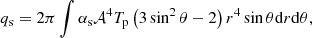 $$ \begin{aligned}&q_{\rm s} = 2\pi \int \alpha _{\rm s} \mathcal{A} ^4 T_{\rm p} \left(3\sin ^2 \theta -2 \right) r^4 \sin \theta \mathrm{d}r \mathrm{d}\theta , \end{aligned} $$