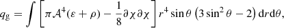 $$ \begin{aligned}&q_{\rm g} = \int \left[\pi \mathcal{A} ^4 (\varepsilon +\rho )-\frac{1}{8} \partial \chi \partial \chi \right] r^4 \sin \theta \left(3\sin ^2\theta -2 \right) \mathrm{d}r \mathrm{d}\theta , \end{aligned} $$