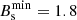 $ B^{\mathrm{min}}_{\mathrm{s}}=1.8 $