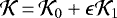 Mathematical equation: $\mathcal{K}\,{=}\, \mathcal{K}_0 + \epsilon\mathcal{K}_1$