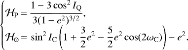 Mathematical equation: \begin{equation*}\left\{\begin{array}{@{}l@{}l}\mathcal{H}_{\mathrm{P}} &\displaystyle\,{=}\, \frac{1-3\cos^2I_{\mathrm{Q}}}{3(1-e^2)^{3/2}},\\\mathcal{H}_{\odot} &\displaystyle\,{=}\, \sin^2I_{\mathrm{C}}\left(1 + \frac{3}{2}e^2 - \frac{5}{2}e^2\cos(2\omega_{\mathrm{C}})\right) - e^2.\end{array}\right.\end{equation*}