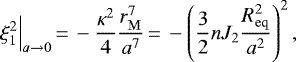Mathematical equation: \begin{equation*}\xi_1^2\Big|_{a\rightarrow0}\,{=}\,-\frac{\kappa^2}{4}\frac{r_{\mathrm{M}}^7}{a^7}\,{=}\,- \left(\frac{3}{2}nJ_2\frac{R_{\mathrm{eq}}^2}{a^2}\right)^2,\end{equation*}