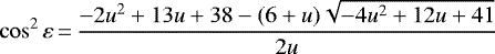 Mathematical equation: \begin{equation*}\cos^2\varepsilon\,{=}\,\frac{-2u^2 + 13u + 38 - (6+u)\sqrt{-4u^2 + 12u + 41}}{2u}\end{equation*}