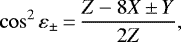 Mathematical equation: \begin{equation*}\cos^2\varepsilon_{\pm}\,{=}\,\frac{Z - 8X \,{\pm}\, Y}{2Z},\end{equation*}