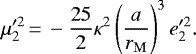 Mathematical equation: \begin{equation*}\mu_2\prime^2\,{=}\,-\frac{25}{2}\kappa^2\left(\frac{a}{r_{\mathrm{M}}}\right)^3e_2\prime^2.\end{equation*}