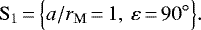 Mathematical equation: \begin{equation*}\mathrm{S}_1\,{=}\,\Big\{a/r_{\mathrm{M}}\,{=}\,1,\:\varepsilon\,{=}\,90^{\circ}\Big\}.\end{equation*}
