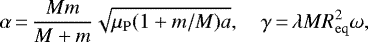 Mathematical equation: \begin{equation*}\alpha\,{=}\,\frac{Mm}{M+m}\sqrt{\mu_{\mathrm{P}}(1+m/M)a},\quad\gamma\,{=}\,\lambda MR_{\mathrm{eq}}^2\omega,\end{equation*}