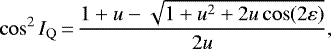 Mathematical equation: \begin{equation*}\cos^2I_{\mathrm{Q}}\,{=}\,\frac{1+u-\sqrt{1+u^2+2u\cos(2\varepsilon)}}{2u},\end{equation*}