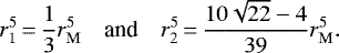 Mathematical equation: \begin{equation*}r_1^5\,{=}\,\frac{1}{3}r_{\mathrm{M}}^5\quad\text{and}\quadr_2^5\,{=}\,\frac{10\sqrt{22}-4}{39}r_{\mathrm{M}}^5.\end{equation*}