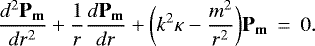 \begin{eqnarray*}\frac{d^2 \mathbf{P_m}}{d r^2}+ \frac{1}{r}\frac{d \mathbf{P_m}}{d r} + \bigg(k^2\kappa-\frac{m^2}{r^2}\bigg) \mathbf{P_m}&\,{=}\,&0.\end{eqnarray*}