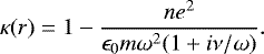 \begin{equation*}\kappa(r)=1-\frac{n e^2}{\epsilon_0 m \omega^2 (1+i \nu / \omega)}.\end{equation*}