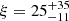 $ \xi=25^{+35}_{-11} $
