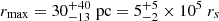 $ r_{\mathrm{max}}=30^{+40}_{-13}\;\mathrm{pc}=5^{+5}_{-2}\times10^5\;r_s $