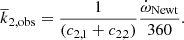 Mathematical equation: $$ \begin{aligned} {\overline{k}_{2, \mathrm{obs}}} = { 1 \over {(c_{2,1} + c_{2,2})}} {\dot{\omega }_{\rm Newt} \over {360}}. \end{aligned} $$