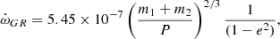 Mathematical equation: $$ \begin{aligned} {\dot{\omega }_{GR}} = {5.45 \times 10^{-7}} \left({ m_1 + m_2 \over {P}}\right) ^{2/3} {1 \over {(1 - e^2)}}, \end{aligned} $$