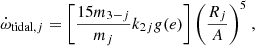 Mathematical equation: $$ \begin{aligned} \dot{\omega }_{\mathrm{tidal,} j} = \left[{15 m_{3-j}\over {m_{j}}}k_{2j} g(e)\right]{\left({R_{j}\over {A}}\right)^{5}}~, \end{aligned} $$