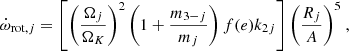Mathematical equation: $$ \begin{aligned} \dot{\omega }_{\mathrm{rot,} j} = \left[ \left({\Omega _{j}\over {\Omega _K}}\right)^{2} \left(1 + {m_{3-j}\over {m_{j}}}\right)f(e) k_{2j} \right]{\left({R_{j}\over {A}}\right)^{5}}~, \end{aligned} $$