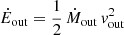 $ \dot{E}_{\mathrm{out}} = {\frac{1}{2}}\, \dot{M}_{\mathrm{out}}\, \mathit{v}_{\mathrm{out}}^2 $