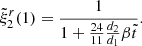 Mathematical equation: $$ \begin{aligned} \tilde{\xi }^r_2(1)=\frac{1}{1+\frac{24}{11}\frac{d_2}{d_{1}}\beta \tilde{t}}. \end{aligned} $$