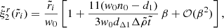 Mathematical equation: $$ \begin{aligned} \tilde{\xi }_{2}^{r}(\tilde{r}_{i})=\frac{\tilde{r}_{i}}{w_0}\left[1+\frac{11(w_0n_0-d_1)}{3w_0 d_{\Delta 1}{\Delta \tilde{\rho }}\tilde{t}}\,\beta +\mathcal{O}(\beta ^2)\right], \end{aligned} $$