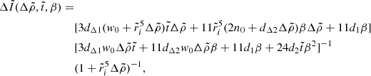 Mathematical equation: $$ \begin{aligned} {\Delta \tilde{I}(\Delta \tilde{\rho },\tilde{t},\beta )=} \nonumber \\&[3d_{\Delta 1}(w_{0}+\tilde{r}_i^5 \Delta \tilde{\rho })\tilde{t}\Delta \tilde{\rho }+11\tilde{r}_i^5(2n_{0}+d_{\Delta 2}\Delta \tilde{\rho })\beta \Delta \tilde{\rho }+11d_{1}\beta ] \nonumber \\&[3d_{\Delta 1}w_{0}\Delta \tilde{\rho }\tilde{t}+11d_{\Delta 2}w_{0} \Delta \tilde{\rho }\beta +11d_{1}\beta +24d_{2}\tilde{t}\beta ^{2}]^{-1} \nonumber \\&(1+\tilde{r}_i^5 \Delta \tilde{\rho })^{-1}, \end{aligned} $$