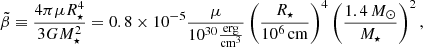 Mathematical equation: $$ \begin{aligned} \tilde{\beta }\equiv \frac{4\pi \mu R_{\star }^4}{3 G M_{\star }^2}=0.8\times 10^{-5}\frac{\mu }{10^{30}\frac{\mathrm{erg} }{\mathrm{cm} ^{3}}}\left(\frac{R_{\star }}{10^{6}\,\mathrm{cm} }\right)^4\left(\frac{1.4\,M_{\odot }}{M_{\star }}\right)^2, \end{aligned} $$