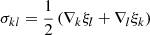 Mathematical equation: $$ \begin{aligned} \sigma _{kl}=\frac{1}{2}\left(\nabla _{k}\xi _{l}+\nabla _{l}\xi _{k}\right) \end{aligned} $$