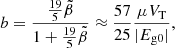 Mathematical equation: $$ \begin{aligned} b=\frac{\frac{19}{5}\tilde{\beta }}{1+\frac{19}{5}\tilde{\beta }}\approx \frac{57}{25}\frac{\mu V_{\rm T}}{|E_{\mathrm{g}0}|}, \end{aligned} $$