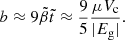 Mathematical equation: $$ \begin{aligned} b\approx 9\tilde{\beta }\tilde{t} \approx \frac{9}{5}\frac{\mu V_{\rm c}}{|E_{\rm g}|}. \end{aligned} $$