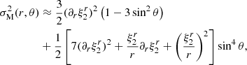 Mathematical equation: $$ \begin{aligned} \sigma _{\rm M}^2(r,\theta )&\approx \frac{3}{2}(\partial _r\xi ^r_2)^2\left(1-3\sin ^2\theta \right) \nonumber \\&+\frac{1}{2}\left[7(\partial _r\xi ^r_2)^2+\frac{\xi ^{r}_2}{r}\partial _r\xi ^r_2+ \left(\frac{\xi ^{r}_2}{r}\right)^2 \right] \sin ^4\theta , \end{aligned} $$