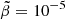 Mathematical equation: $ \tilde\beta=10^{-5} $