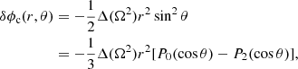 Mathematical equation: $$ \begin{aligned} \delta \phi _{\rm c}(r,\theta )&=-\frac{1}{2}\Delta (\Omega ^{2})r^{2}\sin ^{2}\theta \nonumber \\&=-\frac{1}{3}\Delta (\Omega ^{2})r^{2}[P_{0}(\cos \theta )-P_{2}(\cos \theta )], \end{aligned} $$