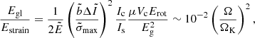 Mathematical equation: $$ \begin{aligned} \frac{E_{\rm gl}}{E_{\rm strain}}=\frac{1}{2\tilde{E}}\left(\frac{\tilde{b}\Delta \tilde{I}}{\tilde{\sigma }_{\rm max}}\right)^2\frac{I_{\rm c}}{I_{\rm s}}\frac{\mu V_{\rm c} E_{\rm rot}}{E_{\rm g}^2}\sim 10^{-2}\left(\frac{\Omega }{\Omega _{\rm K}}\right)^2, \end{aligned} $$