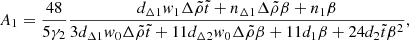 Mathematical equation: $$ \begin{aligned} A_{1}&= \frac{48}{5\gamma _2}\frac{d_{\Delta 1}w_{1}\Delta \tilde{\rho }\tilde{t}+n_{\Delta 1}\Delta \tilde{\rho }\beta +n_{1}\beta }{3d_{\Delta 1}w_{0}\Delta \tilde{\rho }\tilde{t}+11d_{\Delta 2}w_{0} \Delta \tilde{\rho }\beta +11d_{1}\beta +24d_{2}\tilde{t}\beta ^{2}},\end{aligned} $$