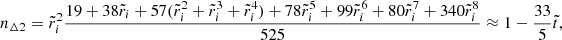Mathematical equation: $$ \begin{aligned} n_{\Delta 2}&= \tilde{r}_{i}^{2}\frac{19+38\tilde{r}_{i}+57(\tilde{r}_{i}^{2}+\tilde{r}_{i}^{3}+\tilde{r}_{i}^{4})+78\tilde{r}_{i}^{5}+99\tilde{r}_{i}^{6}+80\tilde{r}_{i}^{7}+340\tilde{r}_{i}^{8}}{525} \approx 1-\frac{33}{5}\tilde{t}, \end{aligned} $$