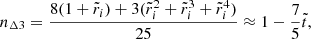Mathematical equation: $$ \begin{aligned} n_{\Delta 3}&= \frac{8(1+\tilde{r}_{i})+3(\tilde{r}_{i}^{2}+\tilde{r}_{i}^{3}+\tilde{r}_{i}^{4})}{25} \approx 1-\frac{7}{5}\tilde{t}, \end{aligned} $$