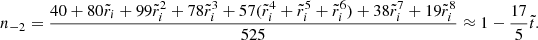 Mathematical equation: $$ \begin{aligned} n_{-2}&= \frac{40+80\tilde{r}_{i}+99\tilde{r}_{i}^{2}+78\tilde{r}_{i}^{3}+57(\tilde{r}_{i}^{4}+\tilde{r}_{i}^{5}+\tilde{r}_{i}^{6})+38\tilde{r}_{i}^{7}+19\tilde{r}_{i}^{8}}{525} \approx 1-\frac{17}{5}\tilde{t}. \end{aligned} $$