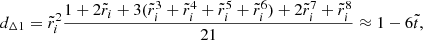 Mathematical equation: $$ \begin{aligned} d_{\Delta 1}&=\tilde{r}_{i}^{2}\frac{1+2\tilde{r}_{i}+3(\tilde{r}_{i}^{3}+\tilde{r}_{i}^{4}+\tilde{r}_{i}^{5}+\tilde{r}_{i}^{6})+2\tilde{r}_{i}^{7}+\tilde{r}_{i}^{8}}{21} \approx 1-6\tilde{t}, \end{aligned} $$