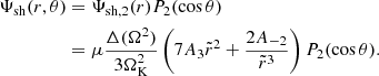 Mathematical equation: $$ \begin{aligned} \Psi _{\rm sh}(r,\theta )&=\Psi _{\mathrm{sh},2}(r)P_{2}(\cos \theta ) \nonumber \\&=\mu \frac{\Delta (\Omega ^2)}{3\Omega _{\rm K}^2}\left(7A_{3}\tilde{r}^{2}+\frac{2A_{-2}}{\tilde{r}^{3}}\right)P_{2}(\cos \theta ). \end{aligned} $$