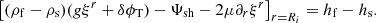 Mathematical equation: $$ \begin{aligned} \left[(\rho _{\rm f}-\rho _{\rm s})(g\xi ^r+\delta \phi _{\rm T})-\Psi _{\rm sh}-2\mu \partial _r\xi ^r\right]_{r=R_i}=h_{\rm f}-h_{\rm s}. \end{aligned} $$