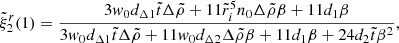 Mathematical equation: $$ \begin{aligned} \tilde{\xi }_{2}^{r}(1)=\frac{3w_{0}d_{\Delta 1}\tilde{t}\Delta \tilde{\rho }+11\tilde{r}_i^5n_{0}\Delta \tilde{\rho }\beta +11d_{1}\beta }{3w_{0}d_{\Delta 1}\tilde{t}\Delta \tilde{\rho }+11w_{0}d_{\Delta 2} \Delta \tilde{\rho }\beta +11d_{1}\beta +24d_{2}\tilde{t}\beta ^{2}}, \end{aligned} $$