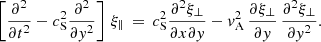 $$ \begin{aligned} \left[\frac{\partial ^2 }{\partial t^2} - c_\mathrm{S} ^2 \frac{\partial ^2 }{\partial { y}^2}\right]\,\xi _\parallel \,=\, c_\mathrm{S} ^2 \frac{\partial ^2 \xi _\perp }{\partial x\partial { y}} -{ v}_\mathrm{A} ^2\,\frac{\partial \xi _\perp }{\partial { y}}\,\frac{\partial ^2 \xi _\perp }{\partial { y}^2}. \end{aligned} $$